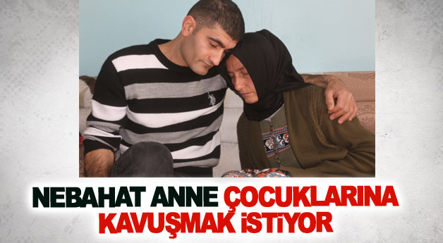 Nebahat anne çocuklarına kavuşmak istiyor