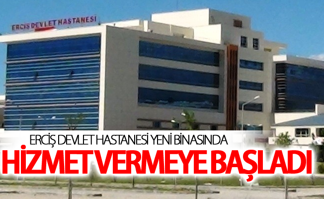 Erciş Devlet Hastanesi yeni binasında hizmet vermeye başladı