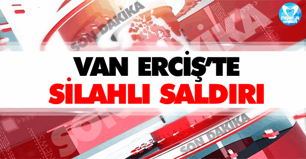 Van Erciş'te Silahlı Saldırı
