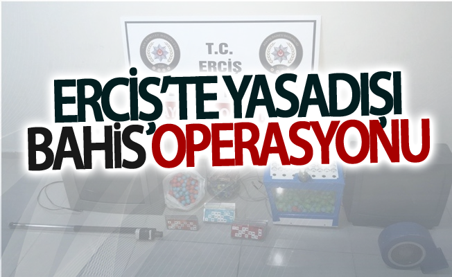 Erciş’te yasadışı bahis operasyonu