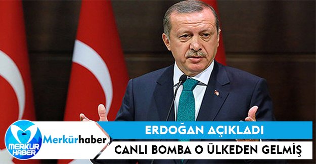 Erdoğan Açıkladı, Canlı Bomba O Ülkeden Gelmiş