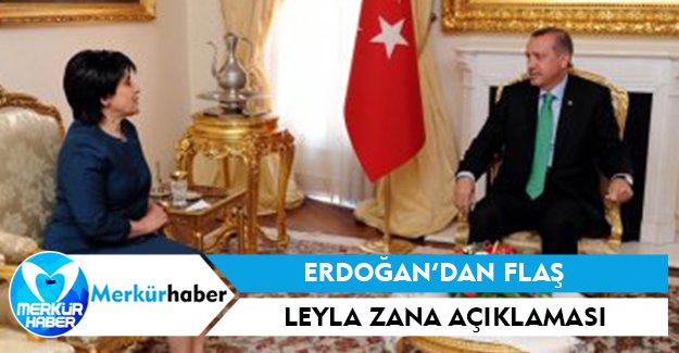 Erdoğan'dan Flaş Leyla Zana Açıklaması!
