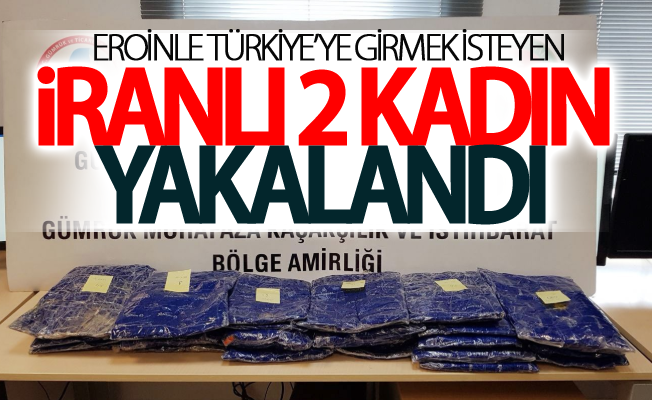 Eroinle Türkiye’ye girmek isteyen İranlı 2 kadın yakalandı