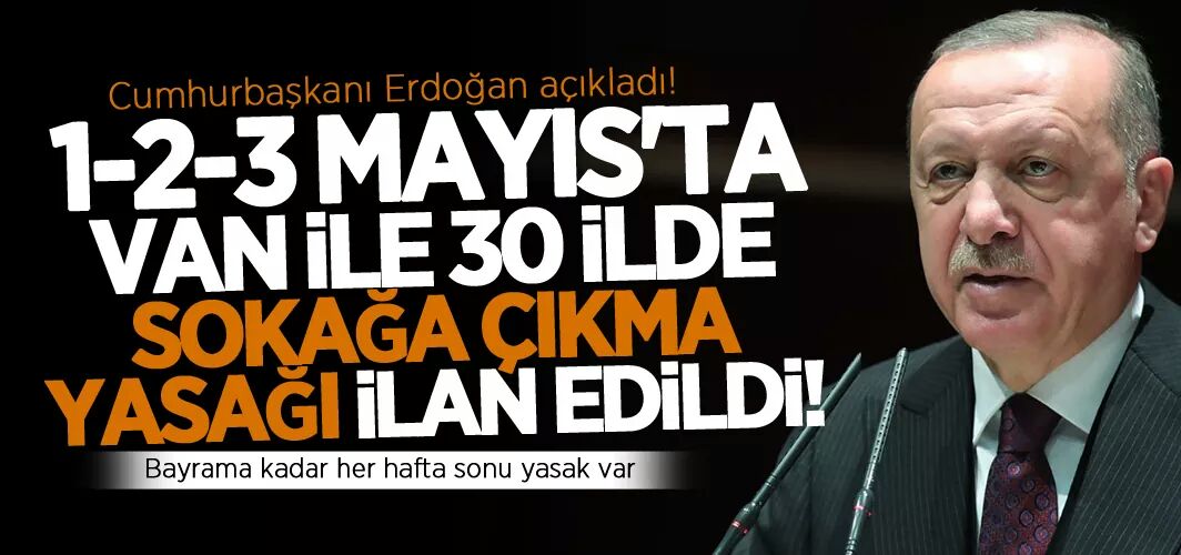 Cumhurbaşkanı Erdoğan 1 Mayıs kararını açıkladı! 31 ilde 3 gün sokağa çıkma yasağı ilan edildi