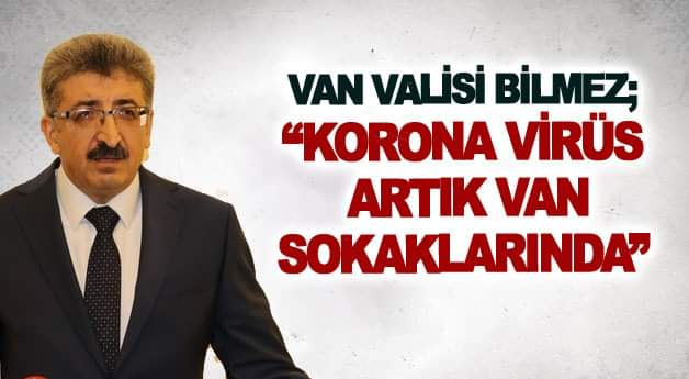 Van Valisi Bilmez; Korona virüs artık Van sokaklarında