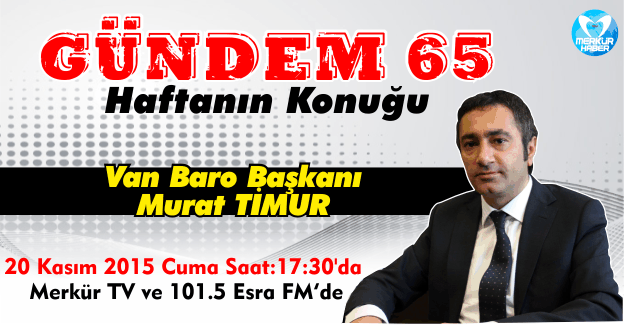 Gündem 65 Haftanın Konuğu – Van Baro Başkanı Murat Timur