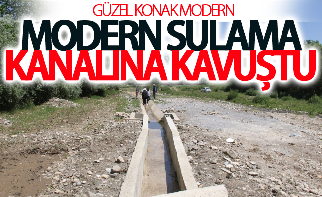Güzel Konak Modern Sulama Kanalına kavuştu