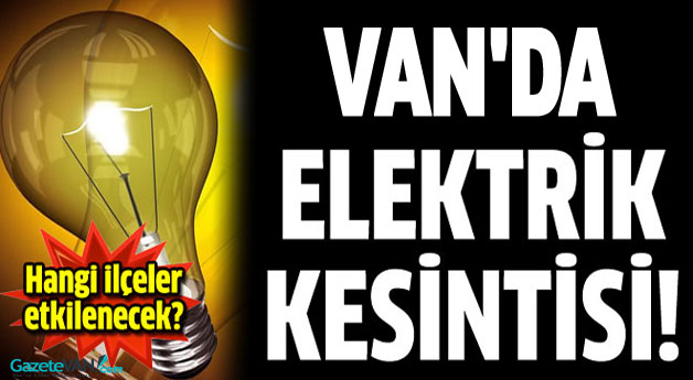 Van'da Elektrik Kesintisi (İşte Kesintinin Olacağı İlçeler)