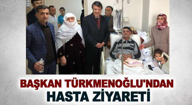 Başkan Türkmenoğlu’ndan hasta ziyareti