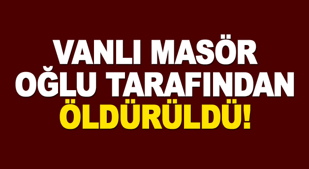 Vanlı masör, oğlu tarafından öldürüldü