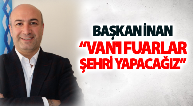 Başkan İnan, “Van'ı fuarlar şehri yapacağız’