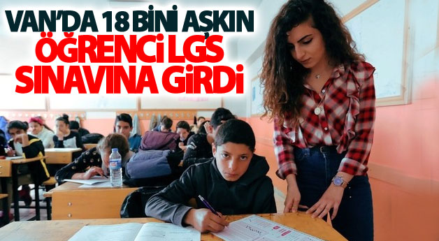 Van’da 18 Bini aşkın öğrenci LGS Sınavına girdi