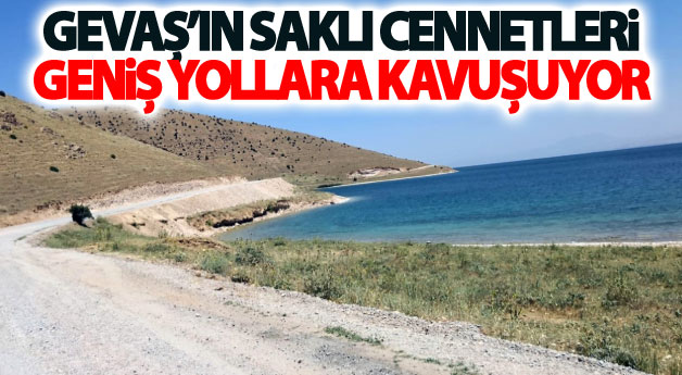 Gevaş'ın Cennetleri Geniş Yollara Kavuşuyor