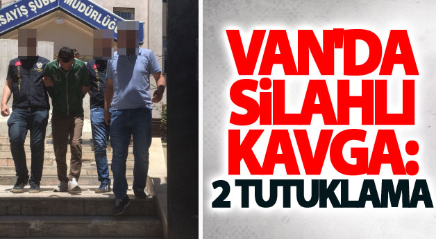 Van'da silahlı kavga: 2 tutuklama