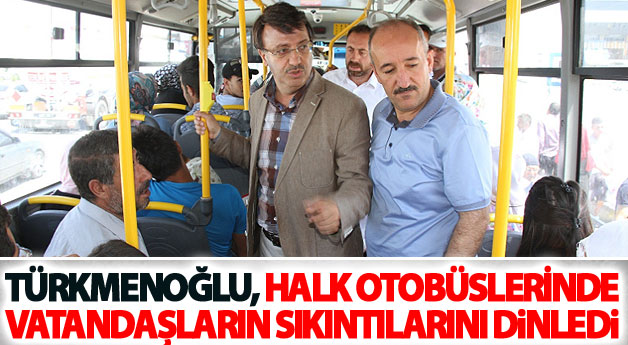 Türkmenoğlu, halk otobüslerinde vatandaşların sıkıntılarını dinledi
