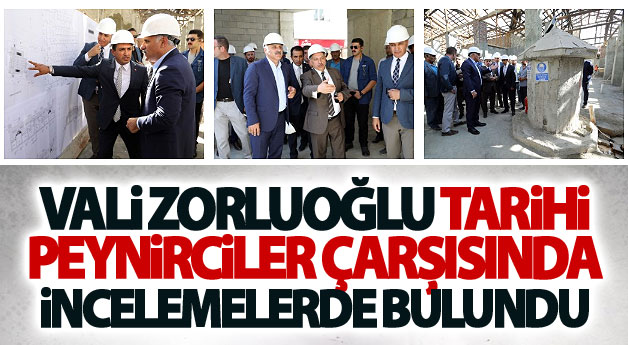 Zorluoğlu, Tarihi Peynirciler Çarşısı'nda incelemelerde bulundu