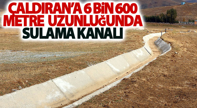 Çaldıran’a 6 bin 600 metre uzunluğunda sulama kanalı