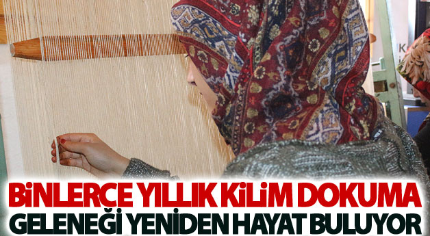 Binlerce yıllık kilim dokuma geleneği yeniden hayat buluyor