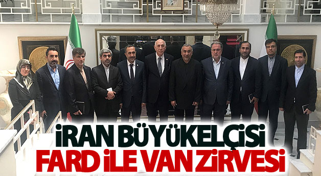 İran Büyükelçisi Fard ile Van zirvesi