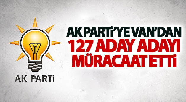 AK Parti’ye Van’dan 127 aday adayı müracaat etti
