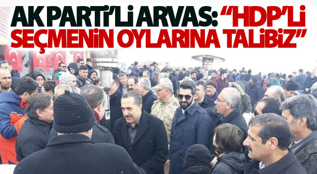 AK Parti’li Arvas: HDP’li seçmenin oylarına talibiz