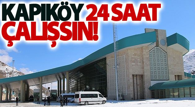 Kapıköy 24 saat çalışsın!