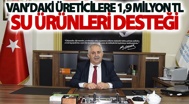 Van’daki üreticilere 1,9 milyon TL su ürünleri desteği