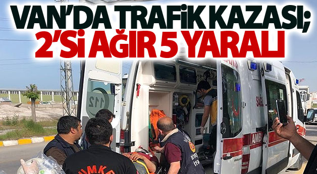 Van’da trafik kazası; 2’si ağır 5 yaralı