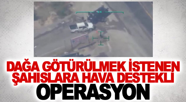 Dağa götürülmek istenen şahıslara hava destekli operasyon