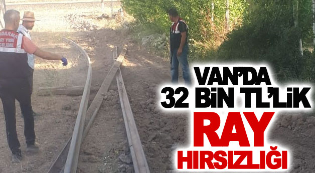 Van’da 32 bin TL’lik ray hırsızlığı