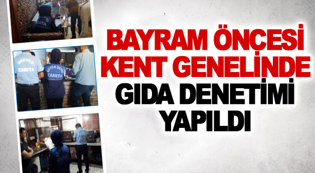 Bayram öncesi kent genelinde gıda denetimi yapıldı