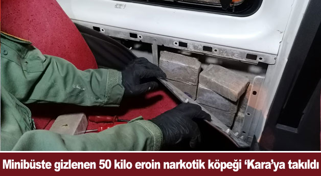 Minibüste gizlenen 50 kilo eroin narkotik köpeği ‘Kara’ya takıldı