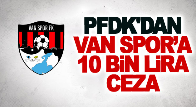 PFDK'dan Van Spor FK'ye 10 bin lira ceza