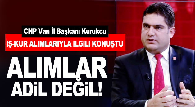 CHP Van İl Başkanı Kurukcu: İŞ-KUR alımları adil değil