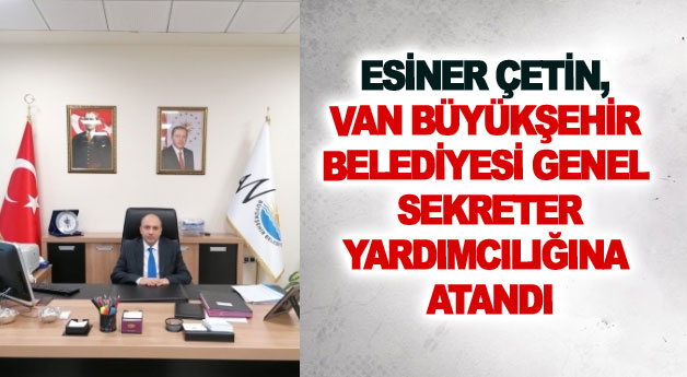 Esiner Çetin, Van Büyükşehir Belediyesi Genel Sekreter yardımcılığına atandı