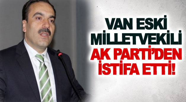 Van eski Milletvekili AK Parti’den istifa etti!