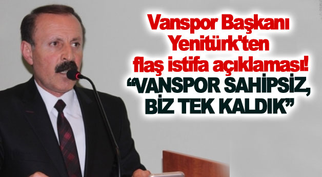Vanspor Başkanı Yenitürk'ten flaş istifa açıklaması!