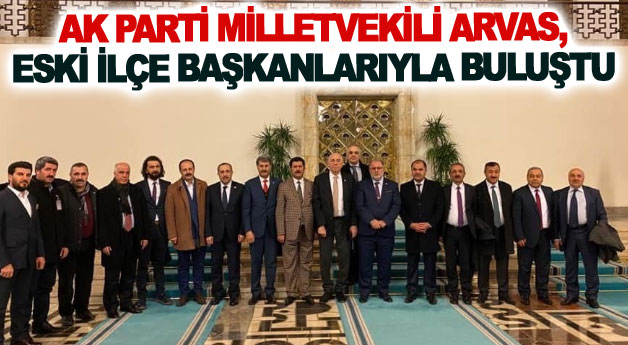 AK Parti Milletvekili Arvas, eski ilçe başkanlarıyla buluştu
