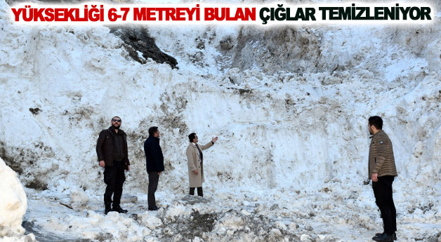 Yüksekliği 6-7 metreyi bulan çığlar temizleniyor