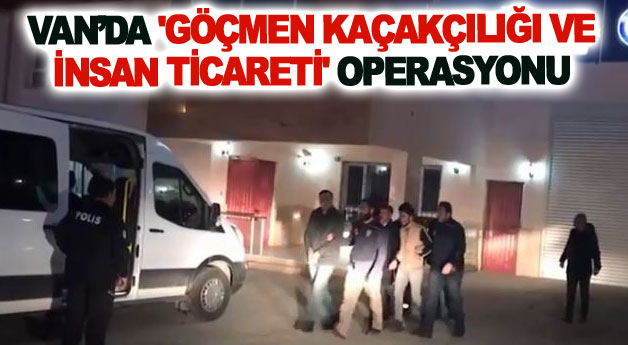 Van’da 'göçmen kaçakçılığı ve insan ticareti' operasyonu