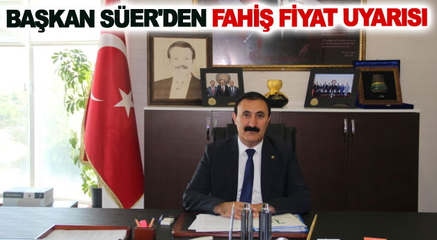 Başkan Süer'den Fahiş Fiyat Uyarısı