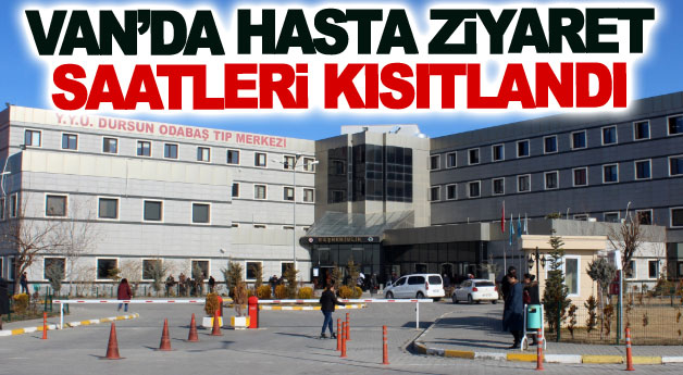 Van’da hasta ziyaret saatleri kısıtlandı