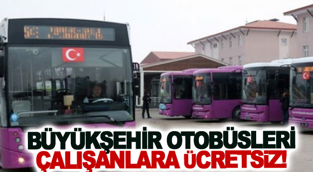 Büyükşehir otobüsleri çalışanlara ücretsiz!