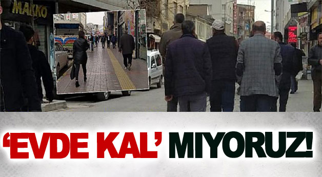 ‘Evde kal’mıyoruz!