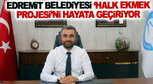 Edremit Belediyesi ‘Halk Ekmek Projesi’ni hayata geçiriyor