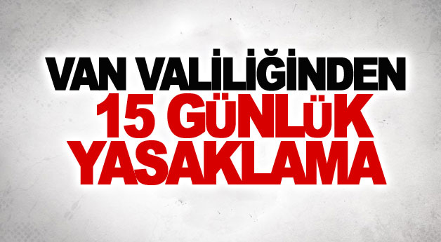 Van’da ‘15 günlük’ yasaklama