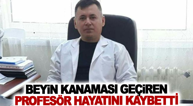 Beyin kanaması geçiren profesör hayatını kaybetti