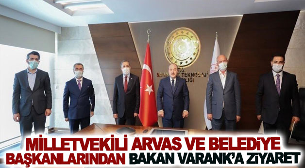 Milletvekili Arvas ve belediye başkanlarından Bakan Varank’a ziyaret