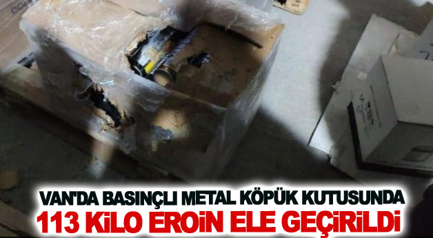 Van'da basınçlı metal köpük kutusunda 113 kilo eroin ele geçirildi