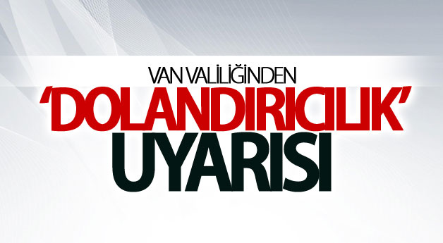 Van Valiliğinden ‘dolandırıcılık’ uyarısı